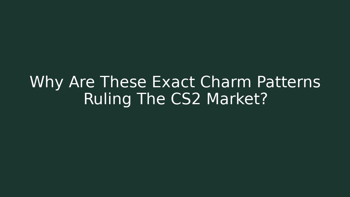 Why Are These Exact Charm Patterns Ruling The CS2 Market?