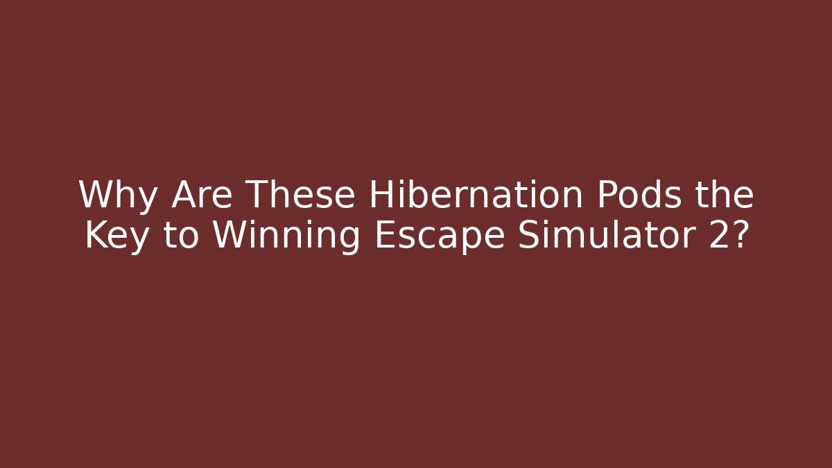 Why Are These Hibernation Pods the Key to Winning Escape Simulator 2?