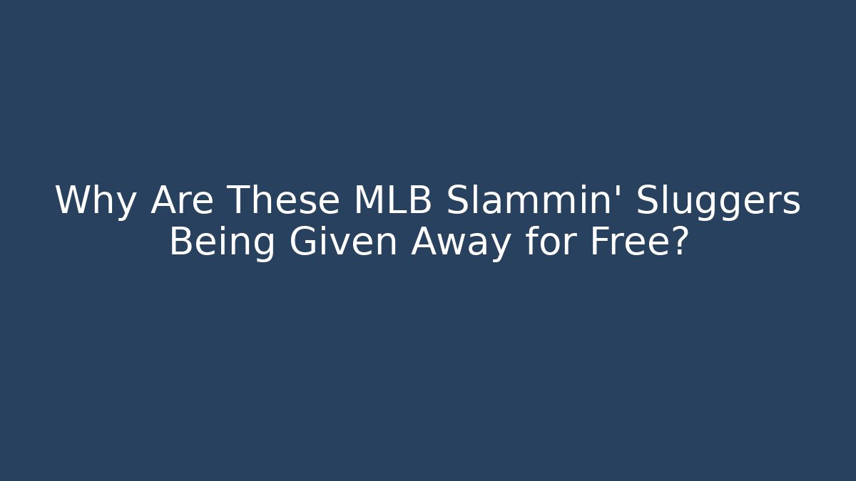 Why Are These MLB Slammin' Sluggers Being Given Away for Free?