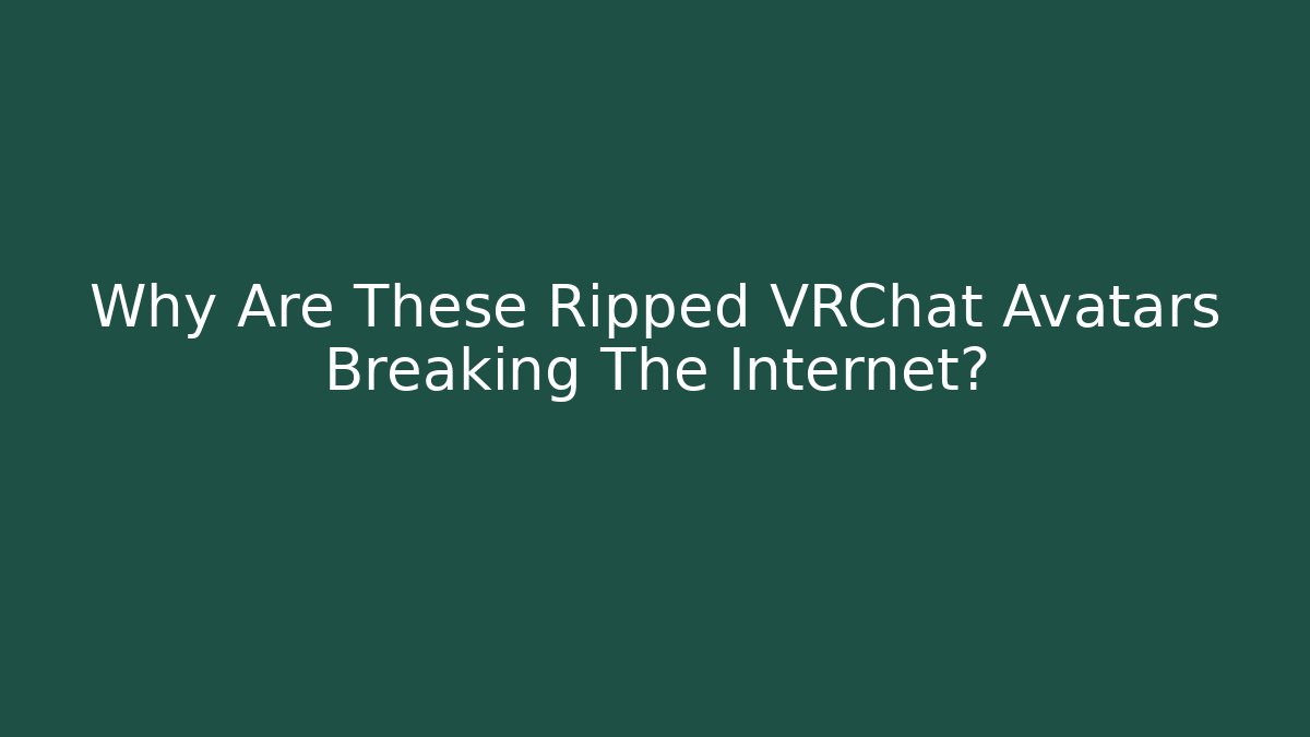 Why Are These Ripped VRChat Avatars Breaking The Internet? - The Family Holidays