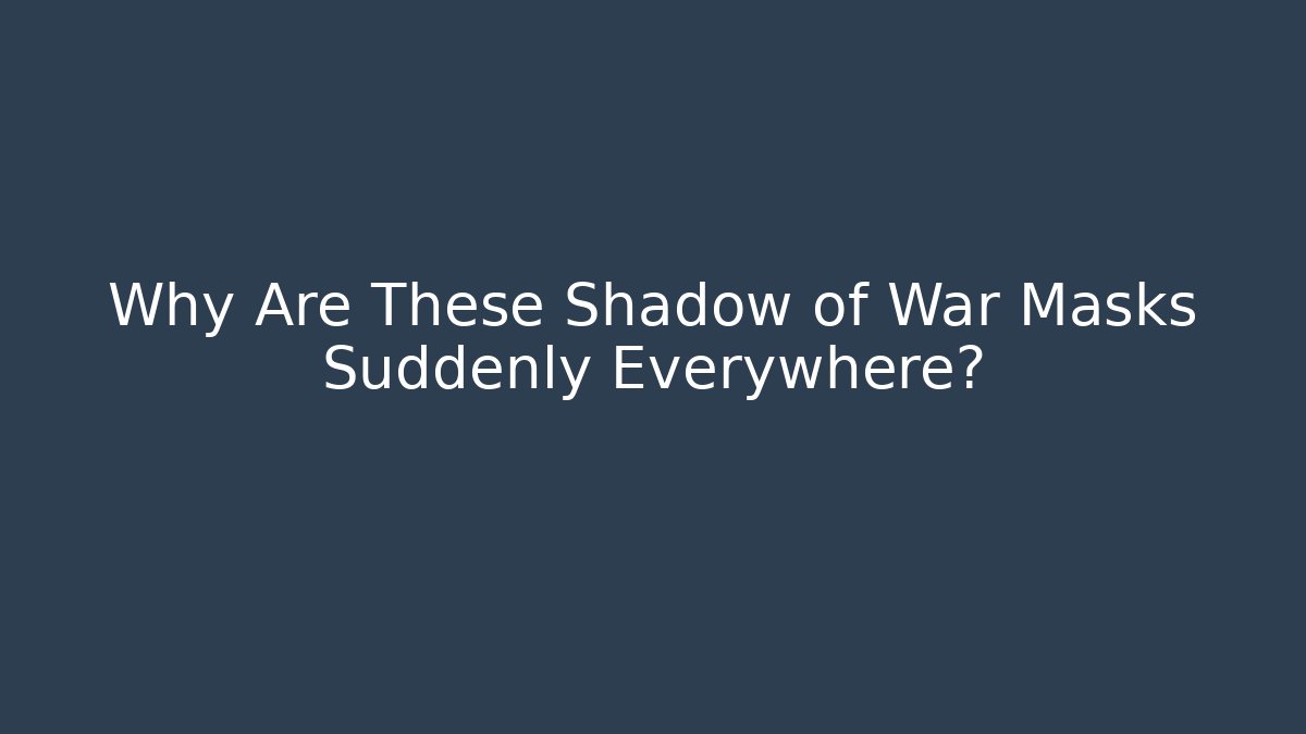 Why Are These Shadow of War Masks Suddenly Everywhere?