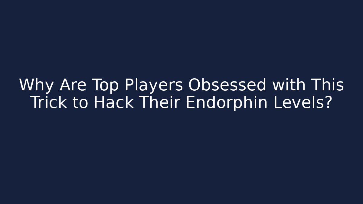 Why Are Top Players Obsessed with This Trick to Hack Their Endorphin Levels?