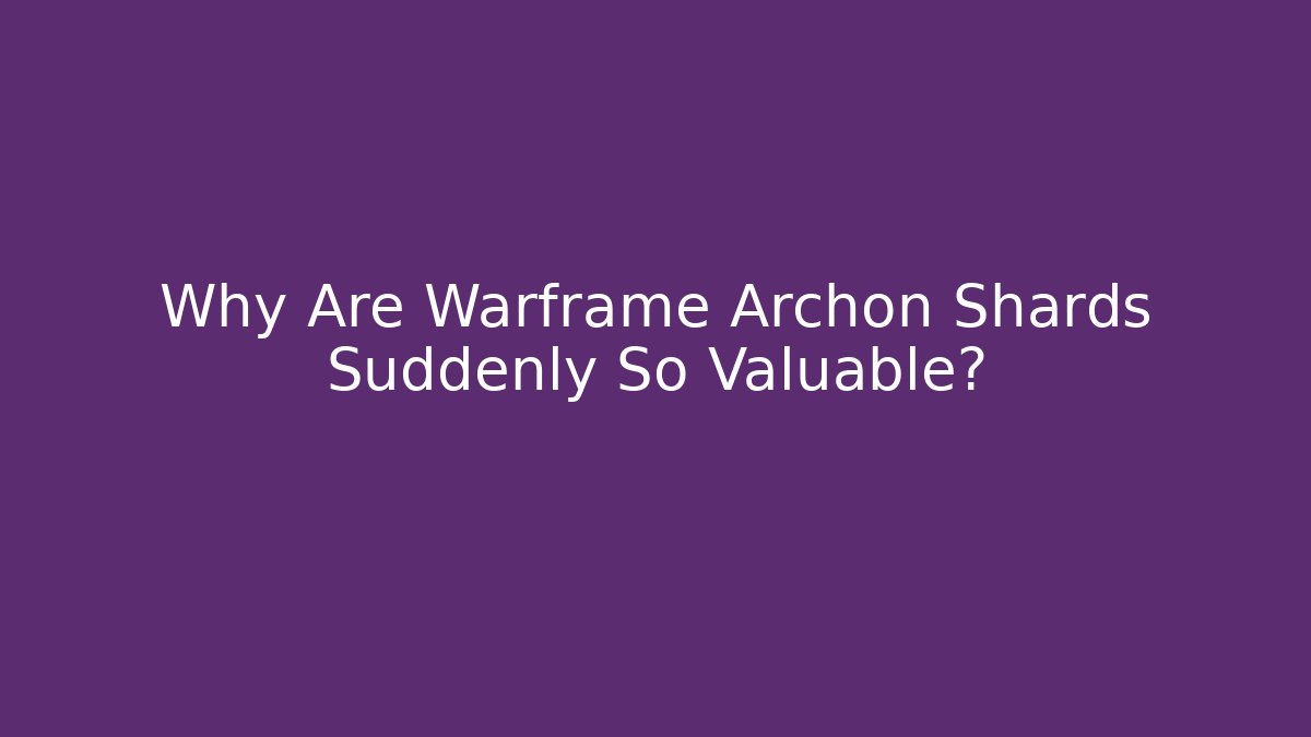 Why Are Warframe Archon Shards Suddenly So Valuable?