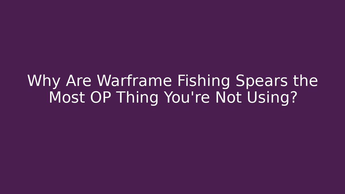 Why Are Warframe Fishing Spears the Most OP Thing You’re Not Using?