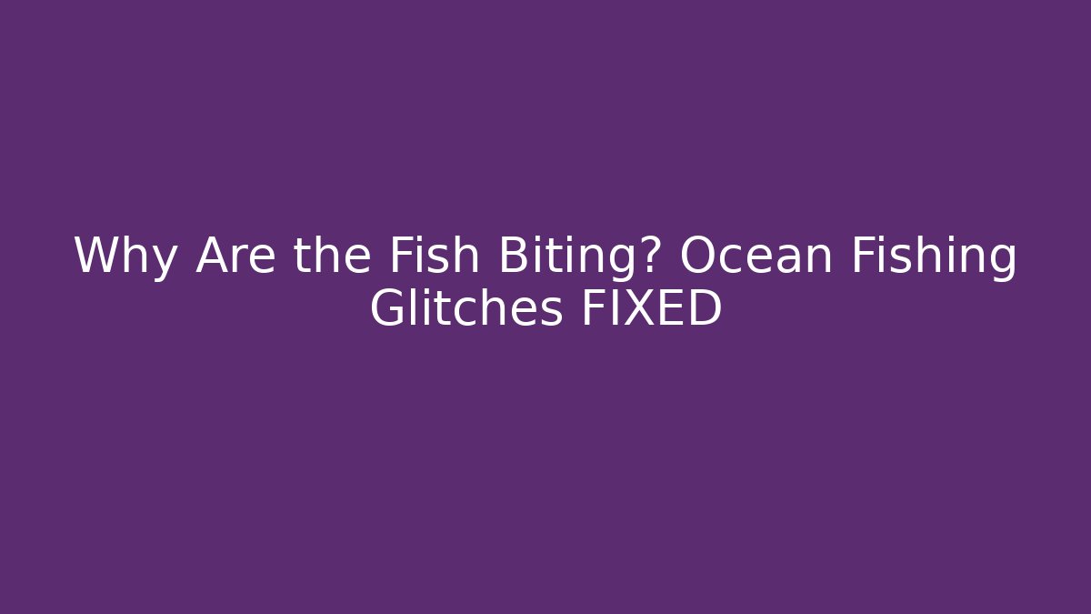 Why Are the Fish Biting? Ocean Fishing Glitches FIXED - The Family Holidays