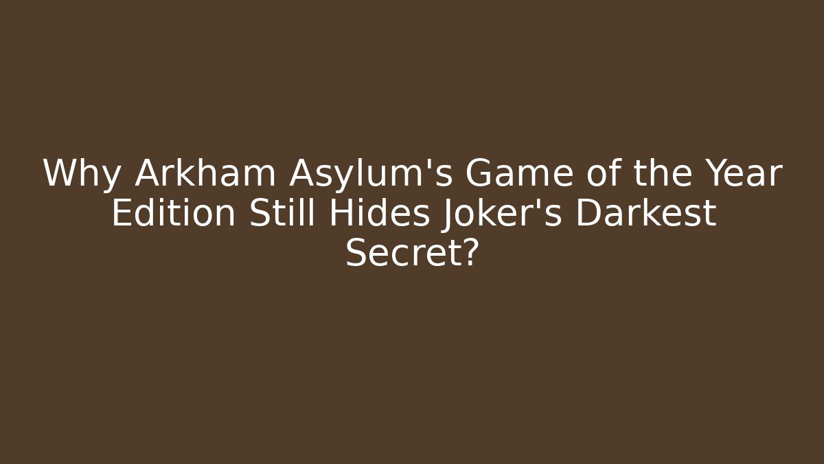 Why Arkham Asylum's Game of the Year Edition Still Hides Joker's Darkest Secret?