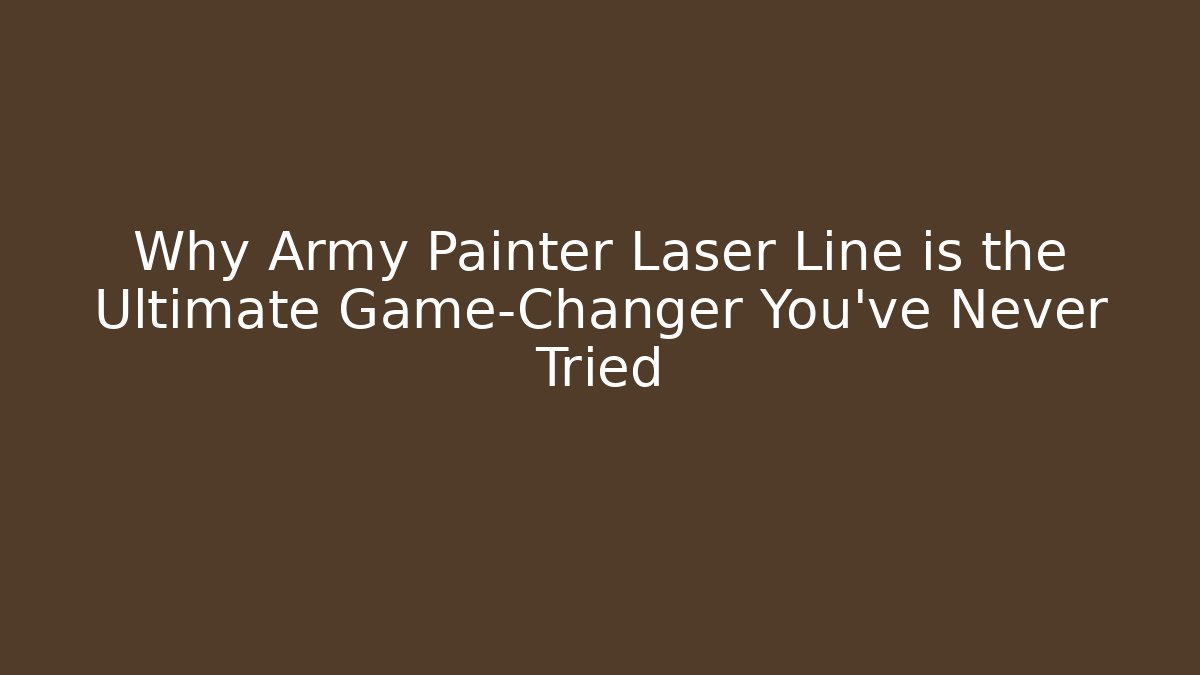 Why Army Painter Laser Line is the Ultimate Game-Changer You’ve Never Tried