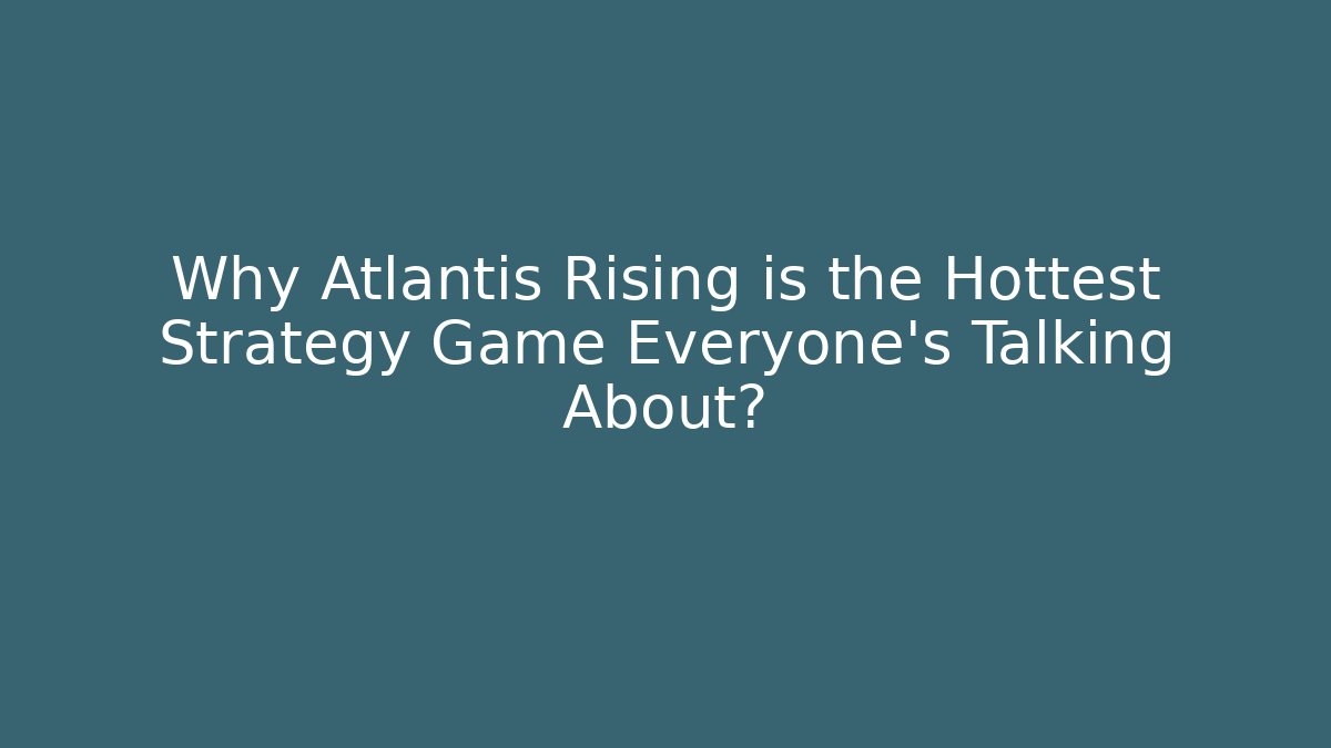 Why Atlantis Rising is the Hottest Strategy Game Everyone's Talking About? - The Family Holidays
