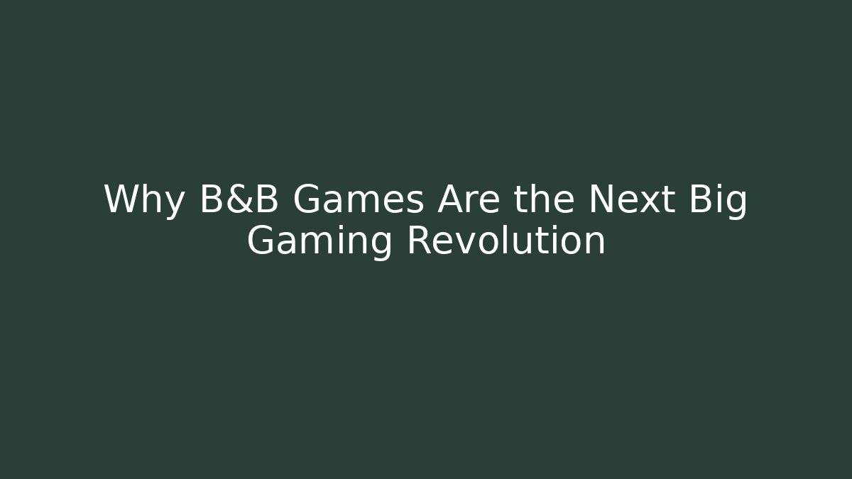 Why B&B Games Are the Next Big Gaming Revolution