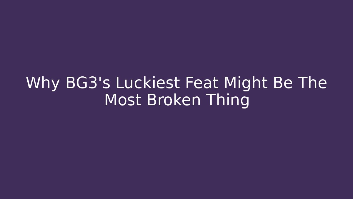 Why BG3's Luckiest Feat Might Be The Most Broken Thing