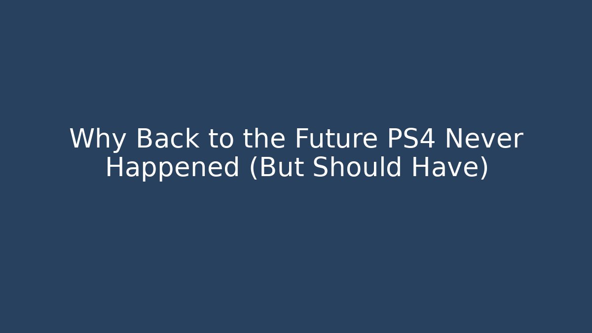Why Back to the Future PS4 Never Happened (But Should Have) - The Family Holidays