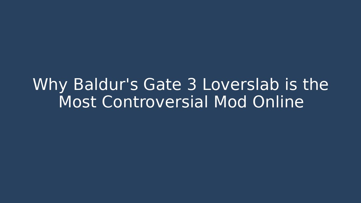 Why Baldur's Gate 3 Loverslab is the Most Controversial Mod Online