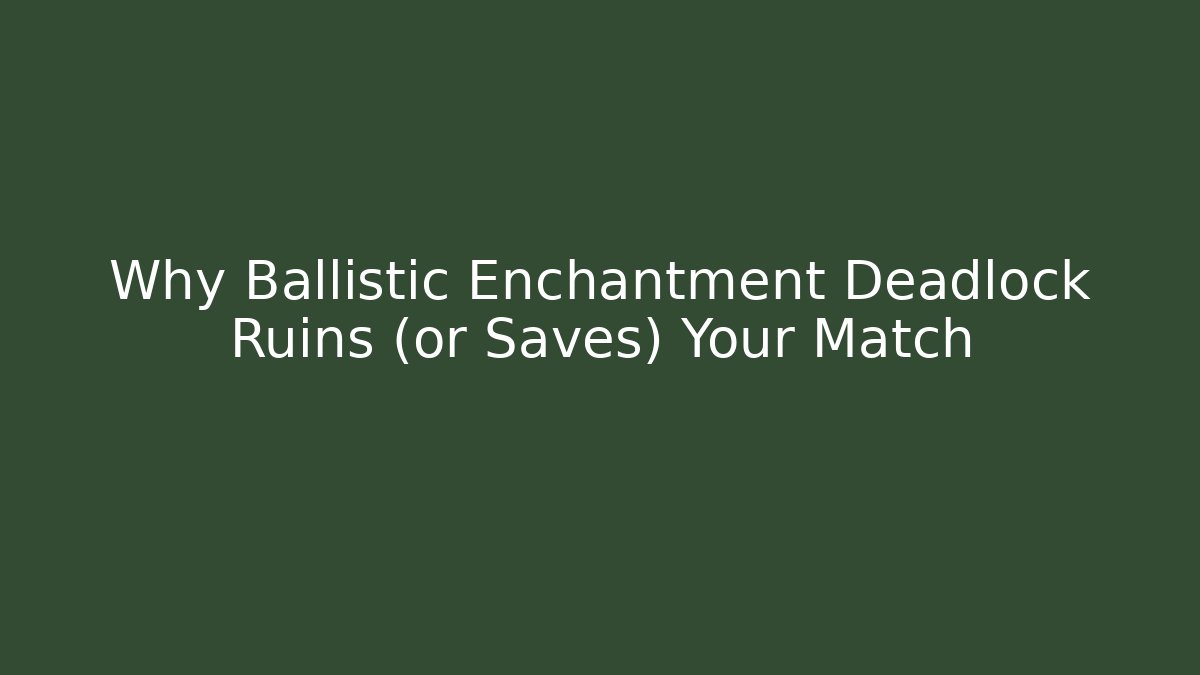 Why Ballistic Enchantment Deadlock Ruins (or Saves) Your Match - The Family Holidays