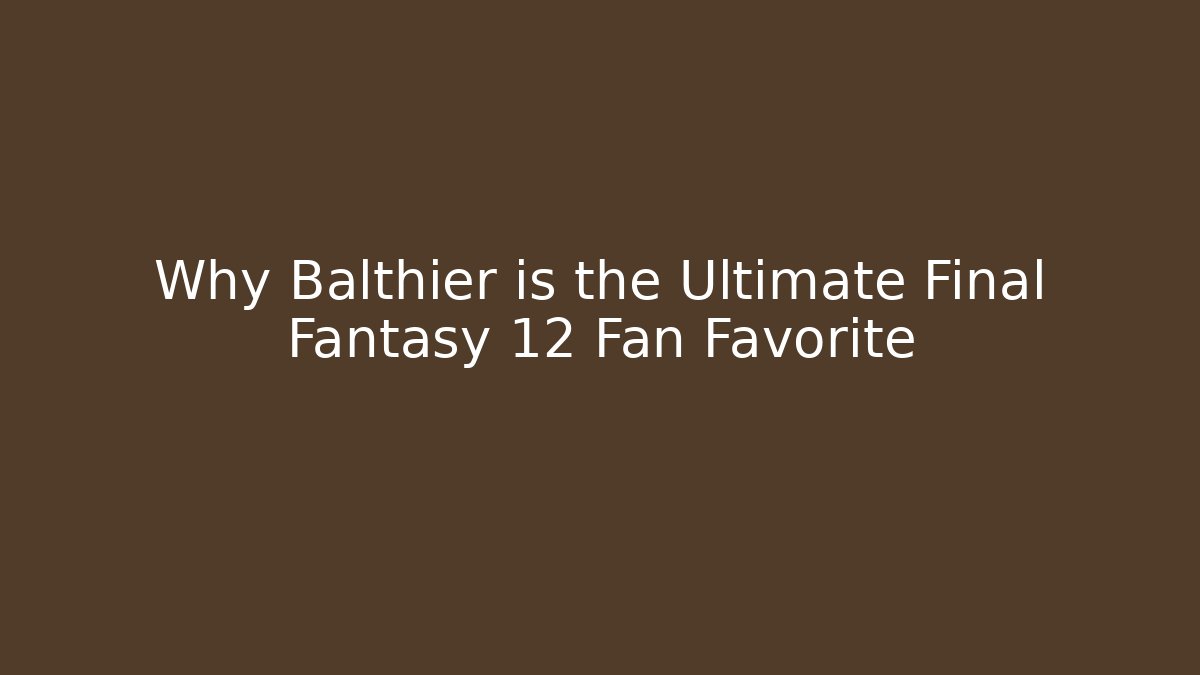 Why Balthier is the Ultimate Final Fantasy 12 Fan Favorite