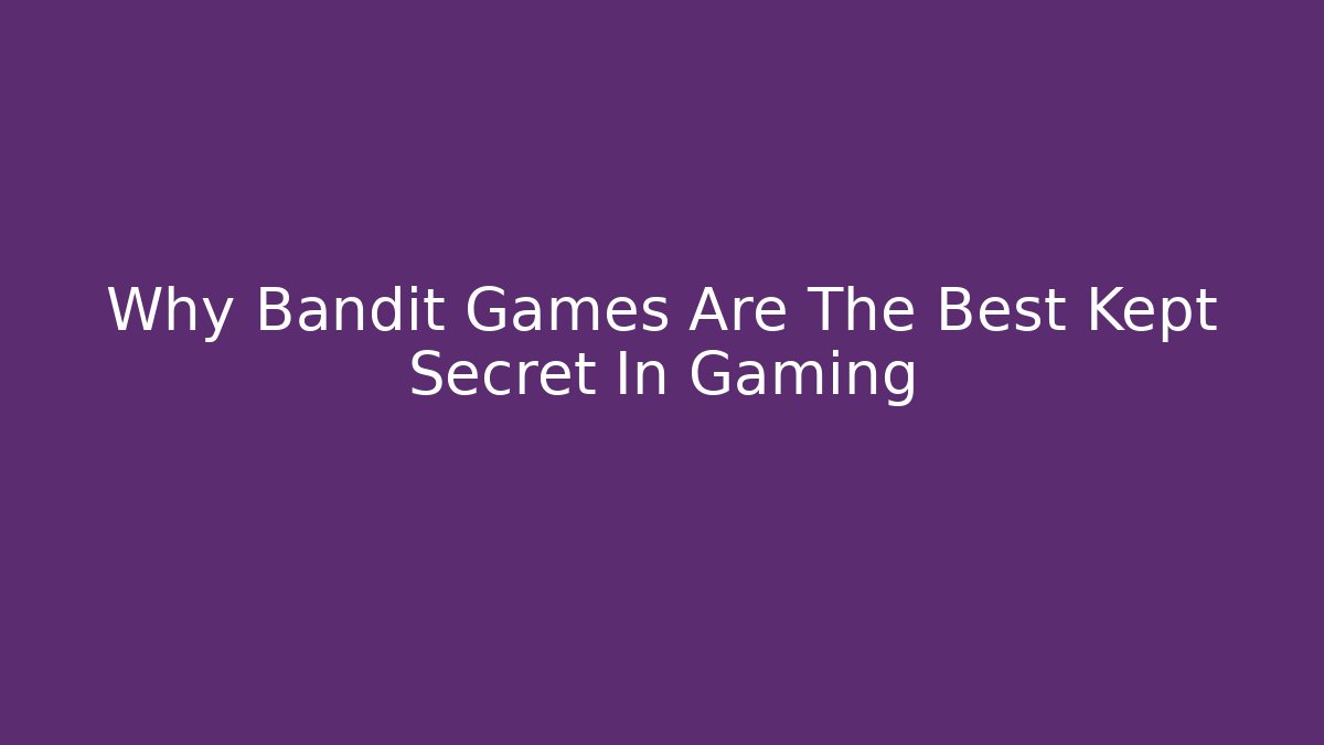 Why Bandit Games Are The Best Kept Secret In Gaming
