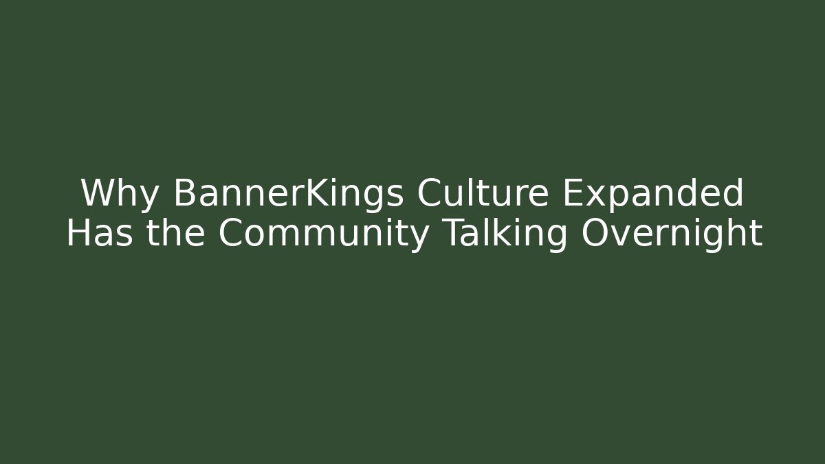 Why BannerKings Culture Expanded Has the Community Talking Overnight