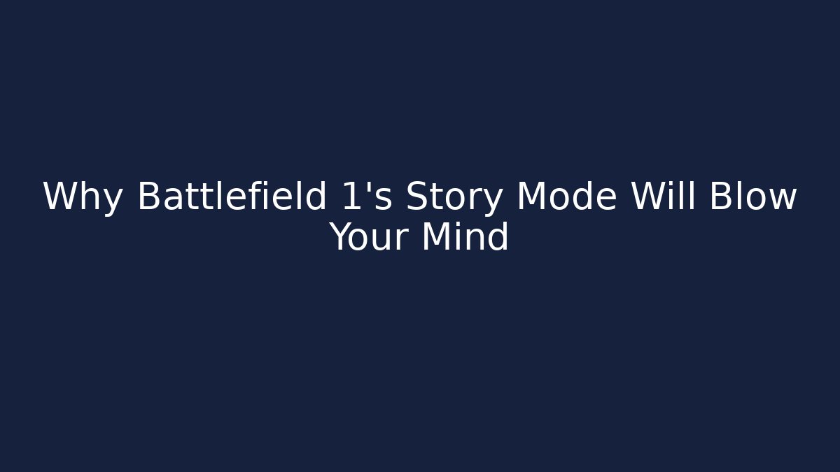 Why Battlefield 1's Story Mode Will Blow Your Mind