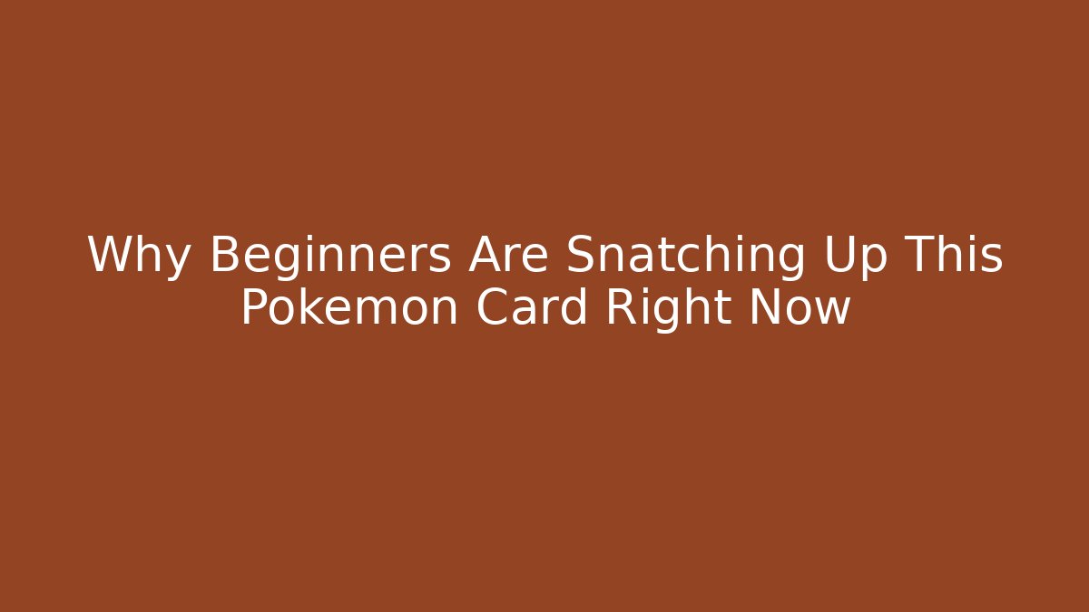 Why Beginners Are Snatching Up This Pokémon Card Right Now