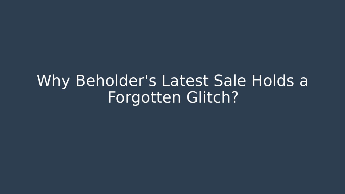 Why Beholder's Latest Sale Holds a Forgotten Glitch?