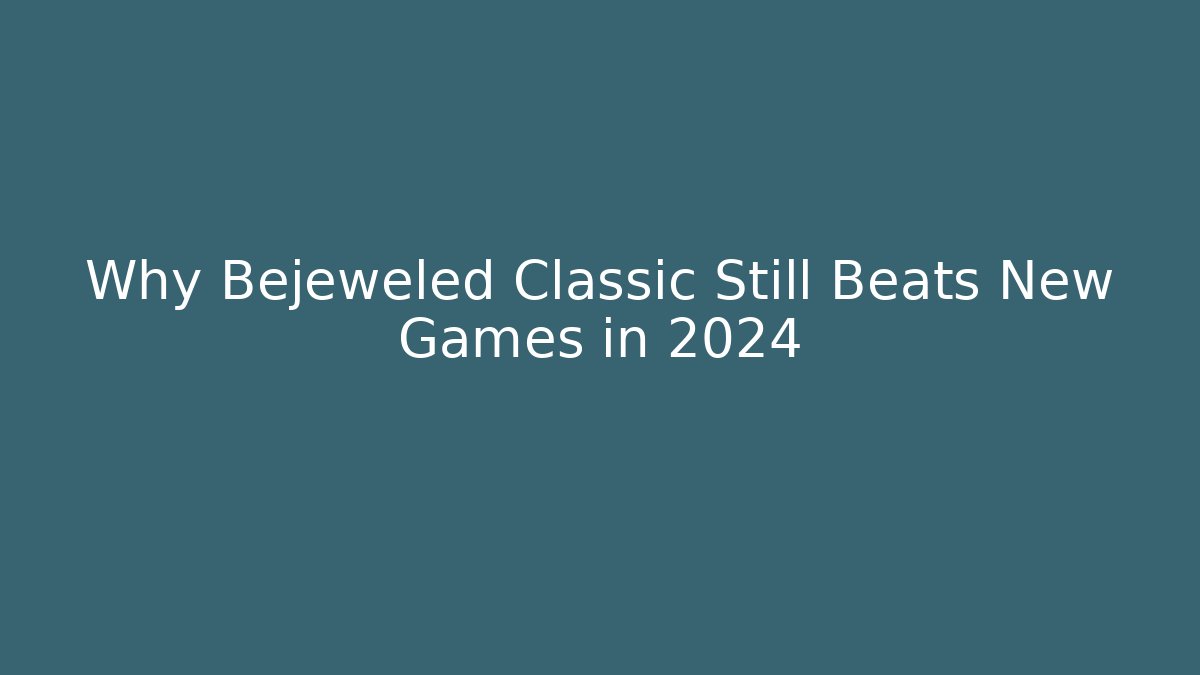 Why Bejeweled Classic Still Beats New Games in 2024