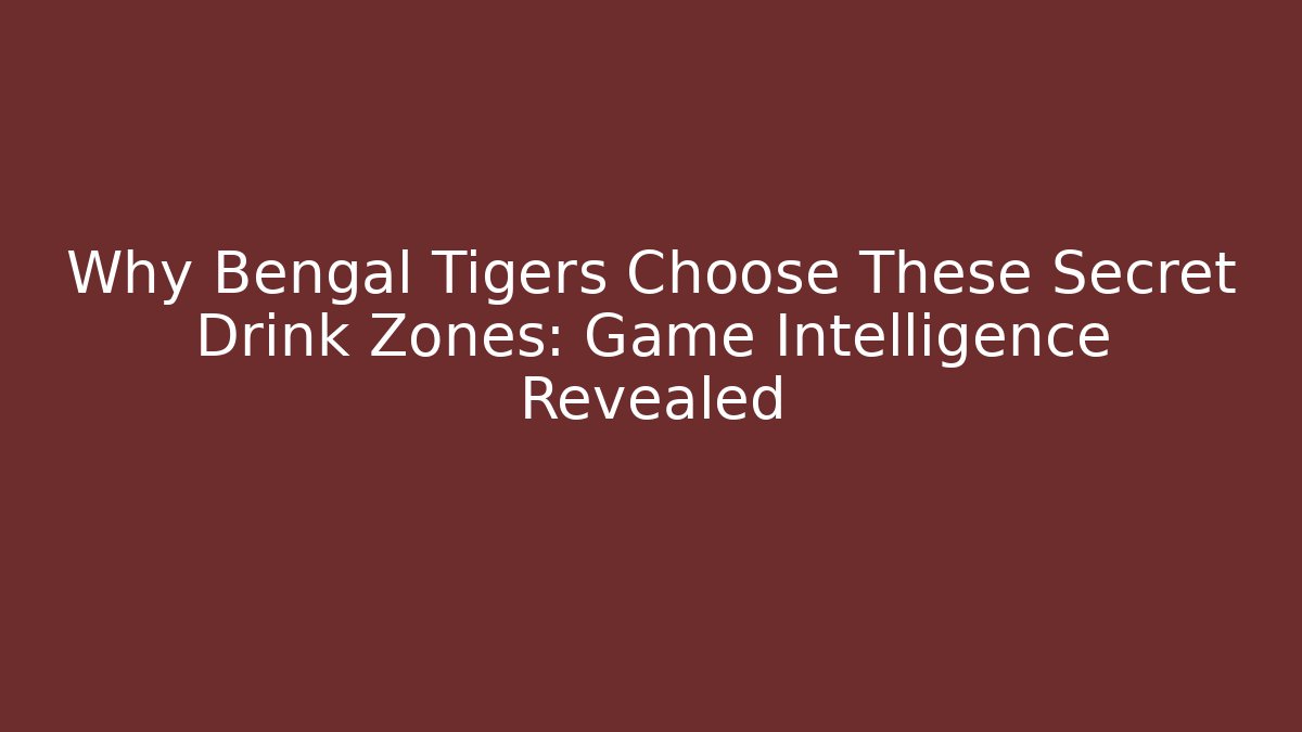 Why Bengal Tigers Choose These Secret Drink Zones: Game Intelligence Revealed - The Family Holidays