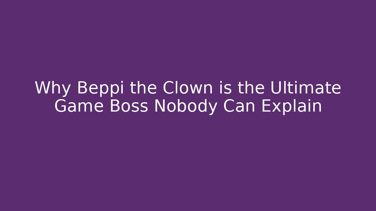 Why Beppi the Clown is the Ultimate Game Boss Nobody Can Explain