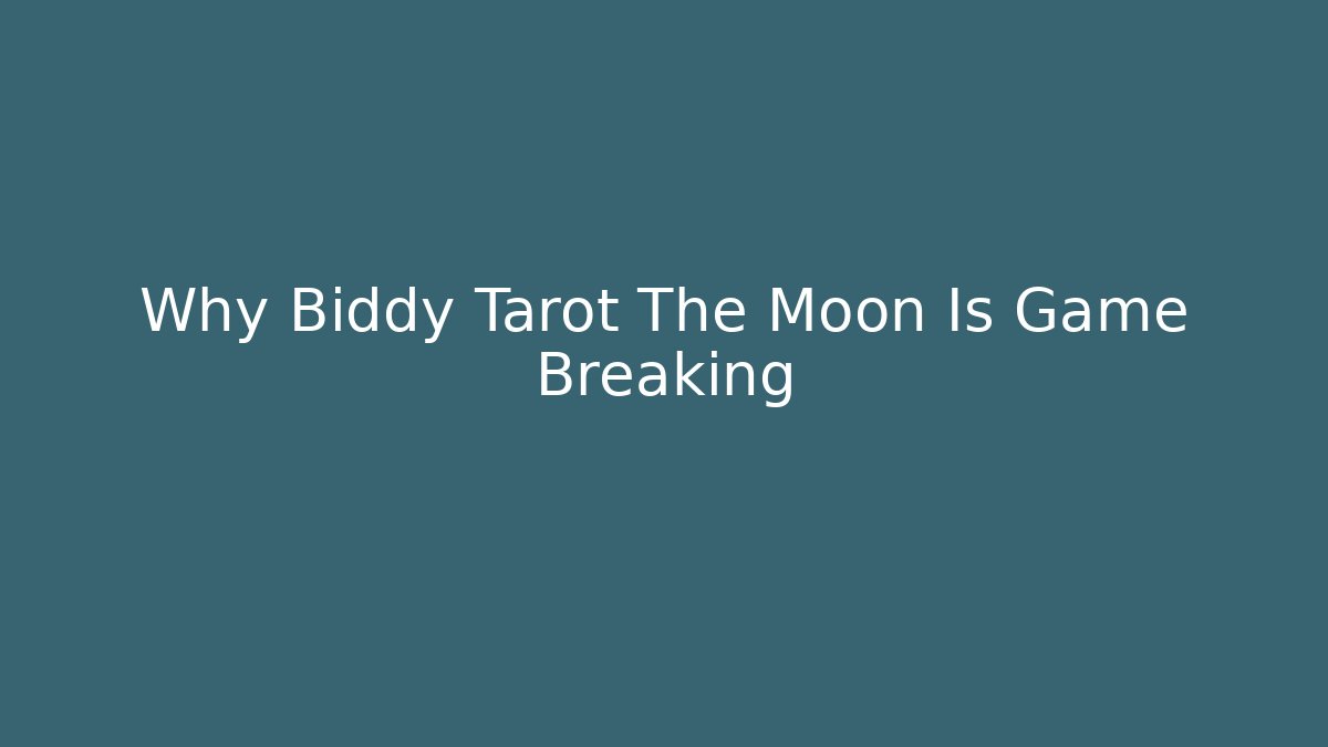 Why Biddy Tarot The Moon Is Game Breaking