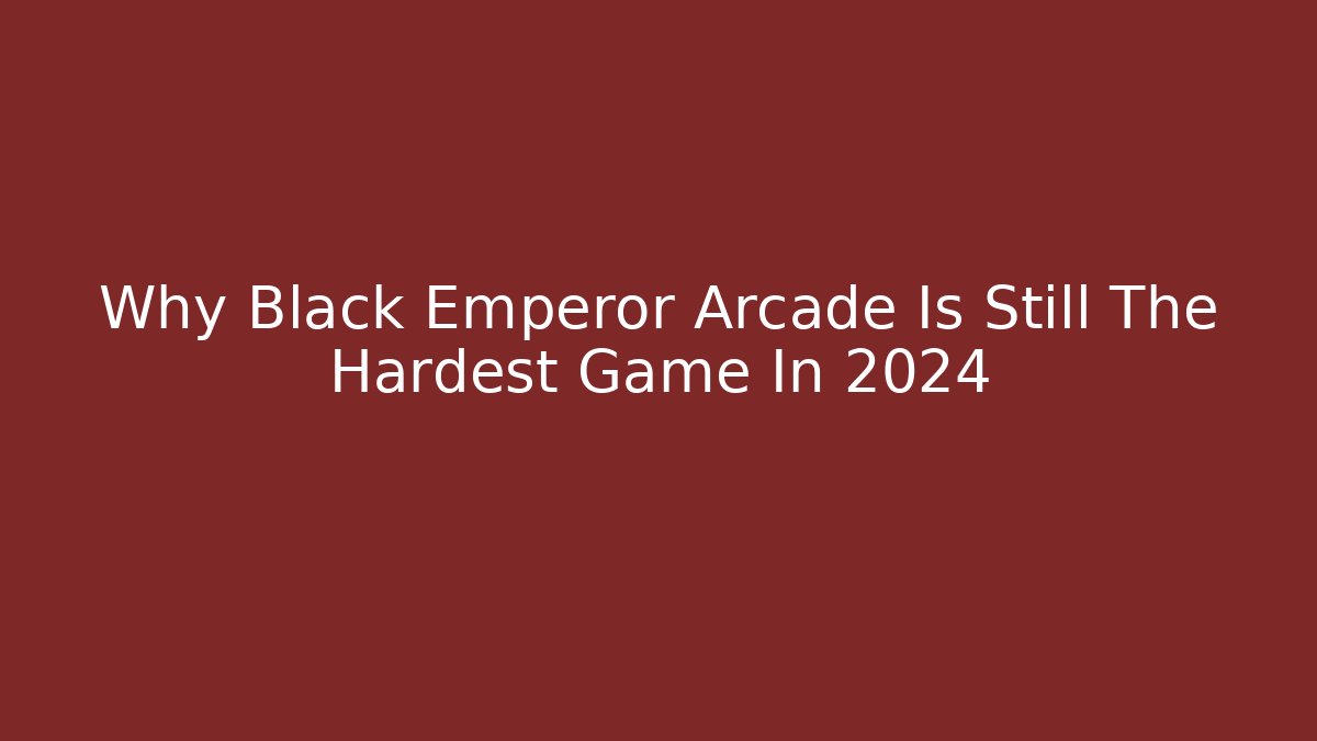 Why Black Emperor Arcade Is Still The Hardest Game In 2024 - The Family Holidays