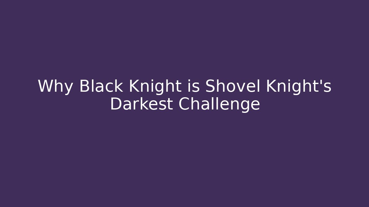 Why Black Knight is Shovel Knight's Darkest Challenge