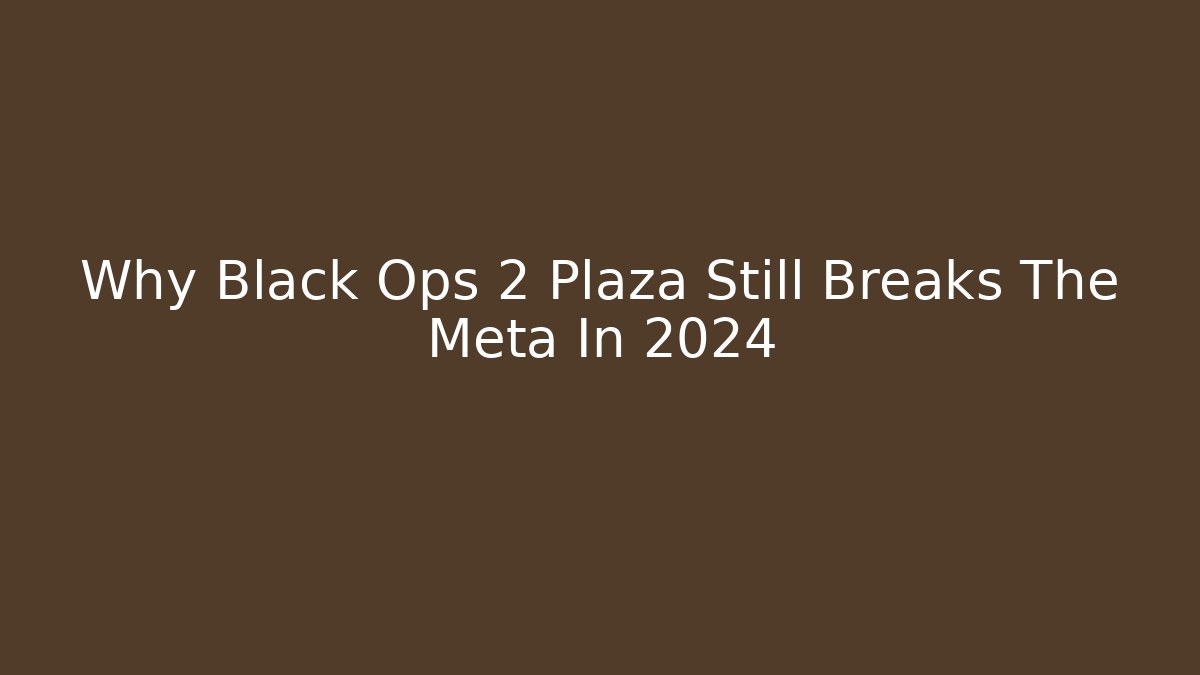 Why Black Ops 2 Plaza Still Breaks The Meta In 2024 - The Family Holidays