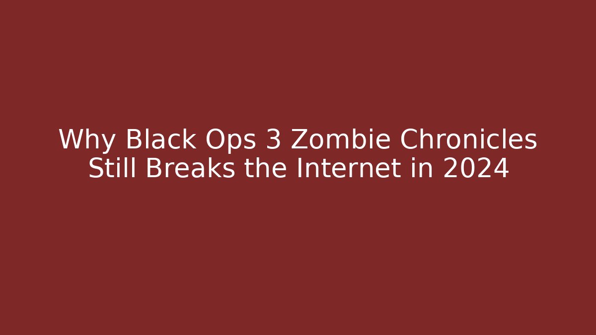 Why Black Ops 3 Zombie Chronicles Still Breaks the Internet in 2024