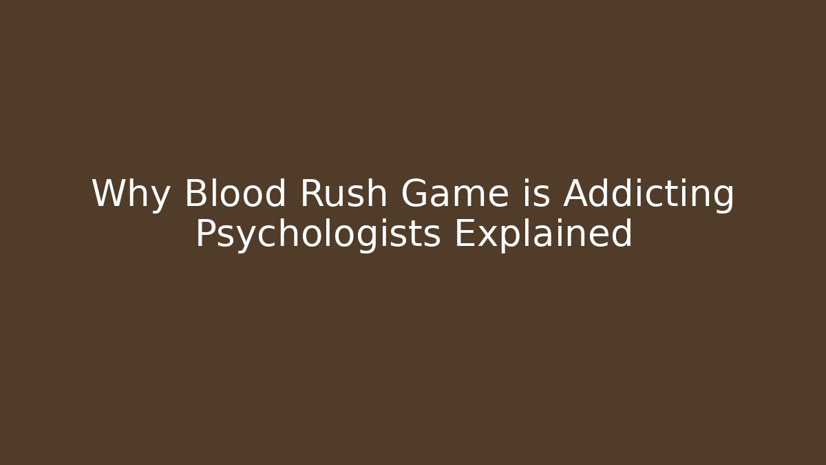 Why Blood Rush Game is Addicting Psychologists Explained