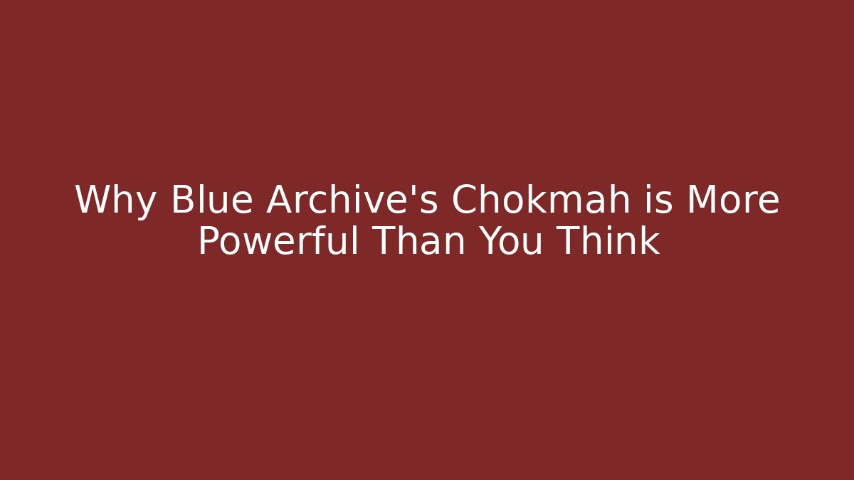 Why Blue Archive's Chokmah is More Powerful Than You Think