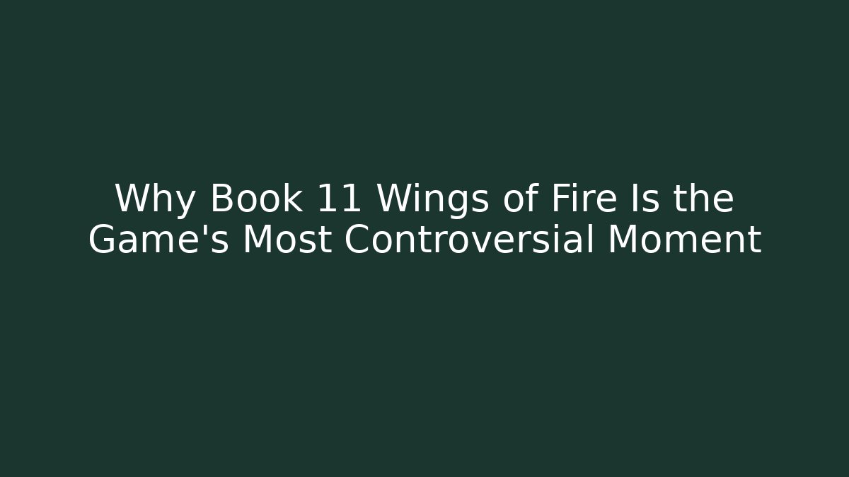 Why Book 11 Wings of Fire Is the Game's Most Controversial Moment