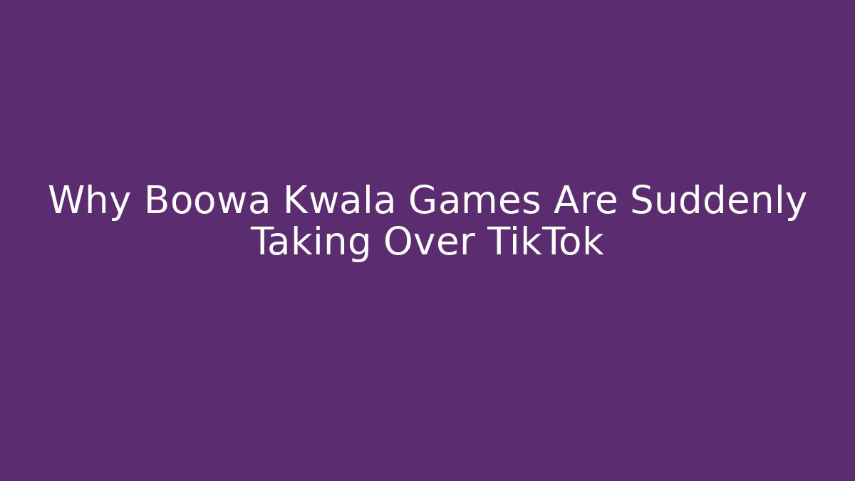 Why Boowa Kwala Games Are Suddenly Taking Over TikTok