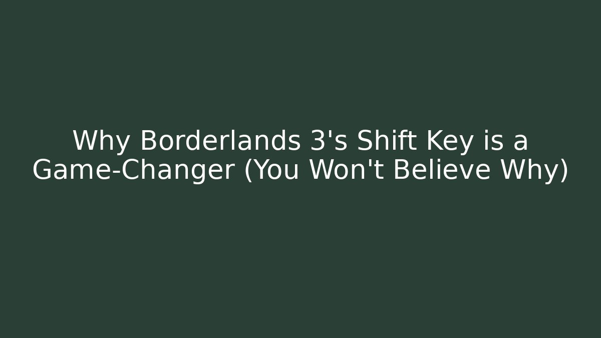 Why Borderlands 3's Shift Key is a Game-Changer (You Won't Believe Why)