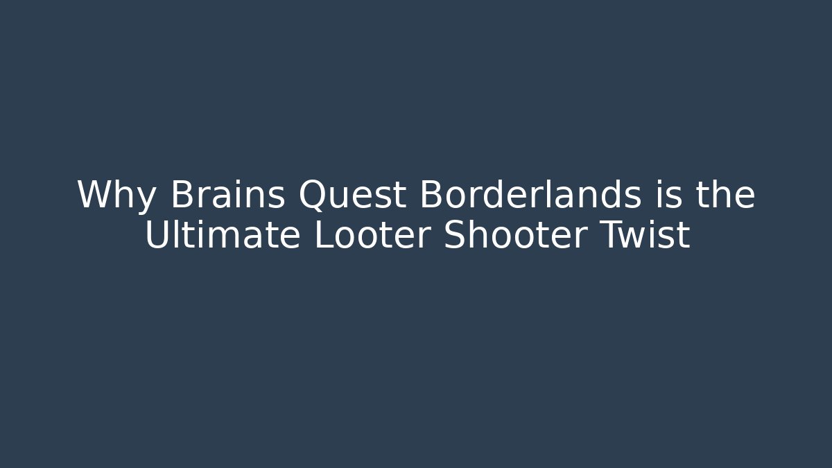 Why Brains Quest Borderlands is the Ultimate Looter Shooter Twist