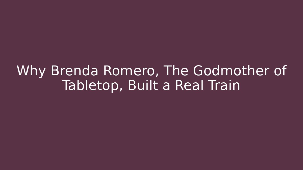 Why Brenda Romero, The Godmother of Tabletop, Built a Real Train