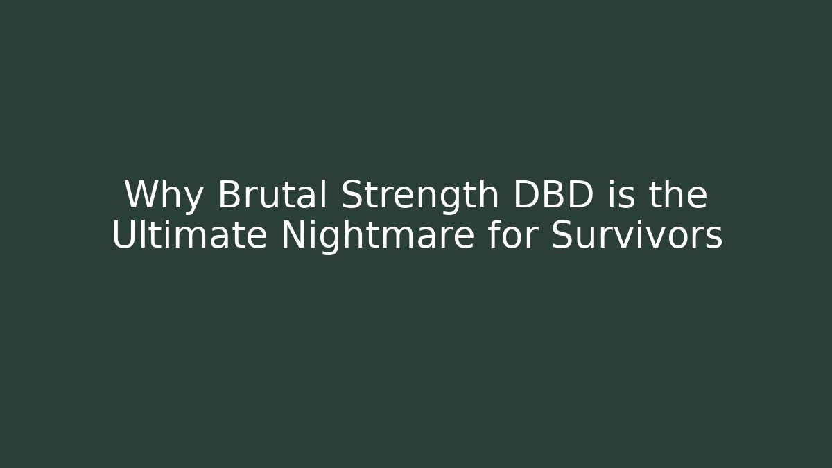 Why Brutal Strength DBD is the Ultimate Nightmare for Survivors
