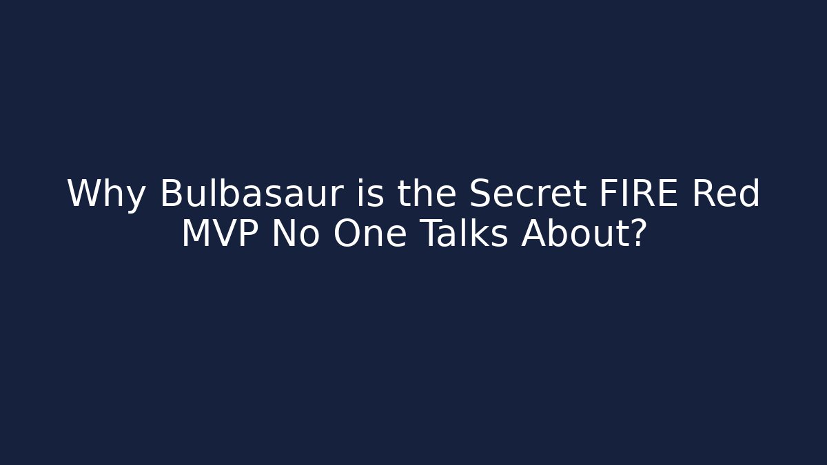 Why Bulbasaur is the Secret FIRE Red MVP No One Talks About?