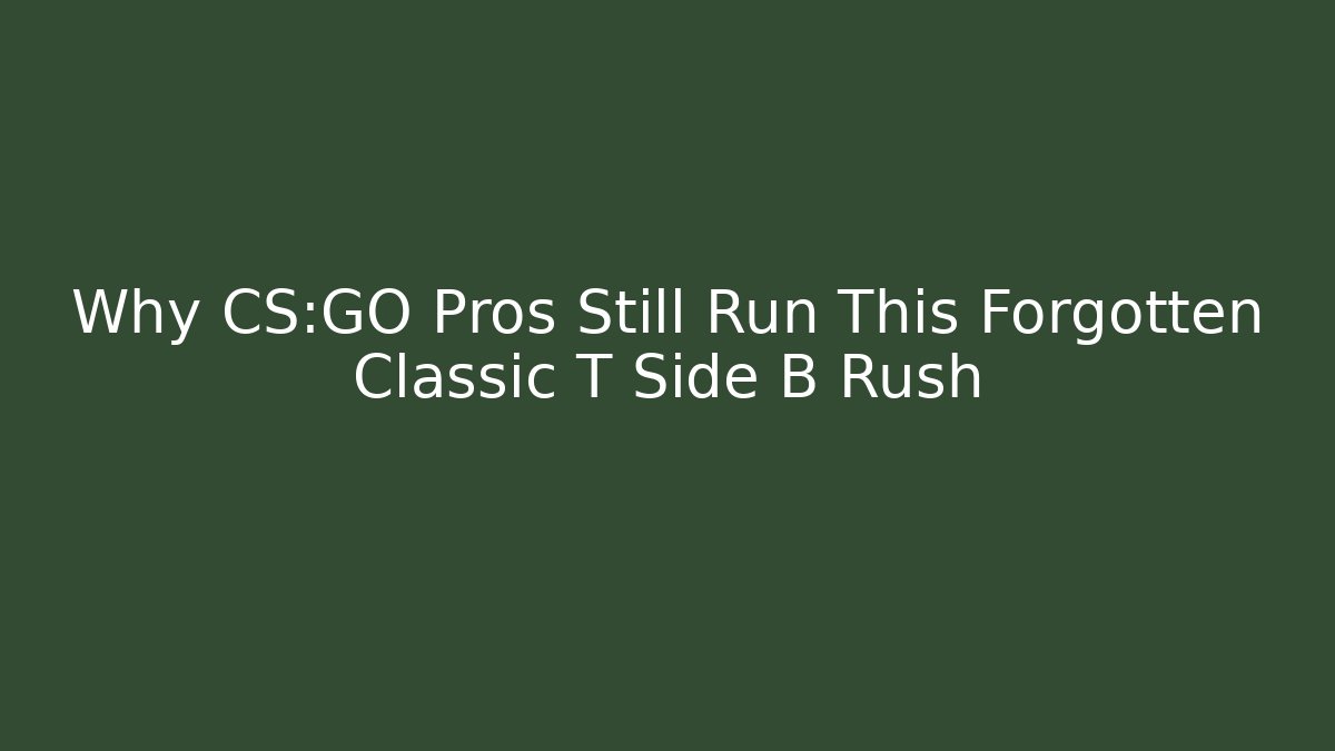Why CS:GO Pros Still Run This Forgotten Classic T Side B Rush