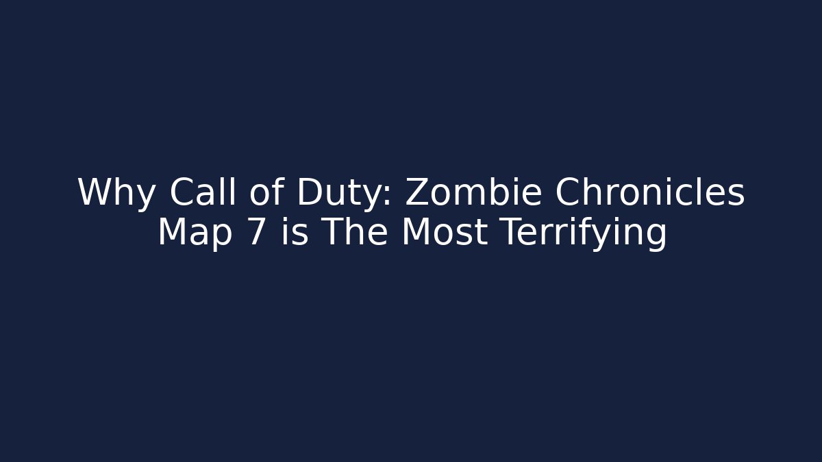 Why Call of Duty: Zombie Chronicles Map 7 is The Most Terrifying