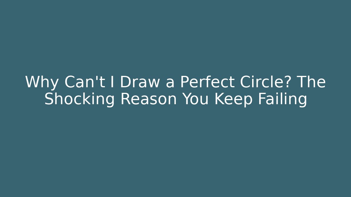 Why Can't I Draw a Perfect Circle? The Shocking Reason You Keep Failing