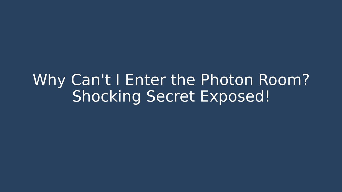 Why Can't I Enter the Photon Room? Shocking Secret Exposed!