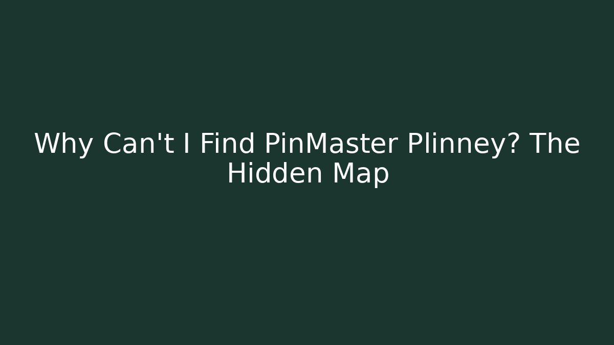 Why Can't I Find PinMaster Plinney? The Hidden Map