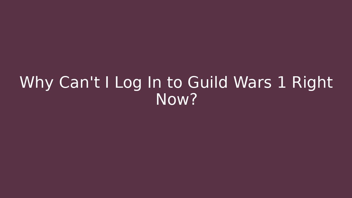 Why Can't I Log In to Guild Wars 1 Right Now?