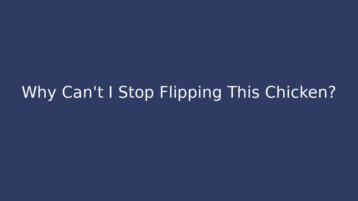 Why Can't I Stop Flipping This Chicken? - The Family Holidays