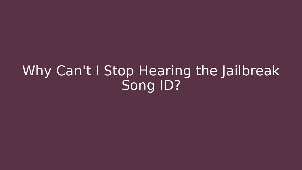 Why Can't I Stop Hearing the Jailbreak Song ID?