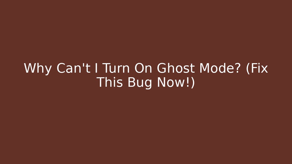 Why Can't I Turn On Ghost Mode? (Fix This Bug Now!) - The Family Holidays