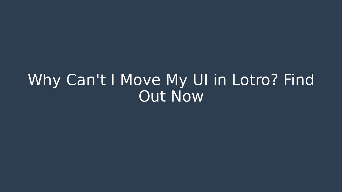 Why Can’t I Move My UI in Lotro? Find Out Now